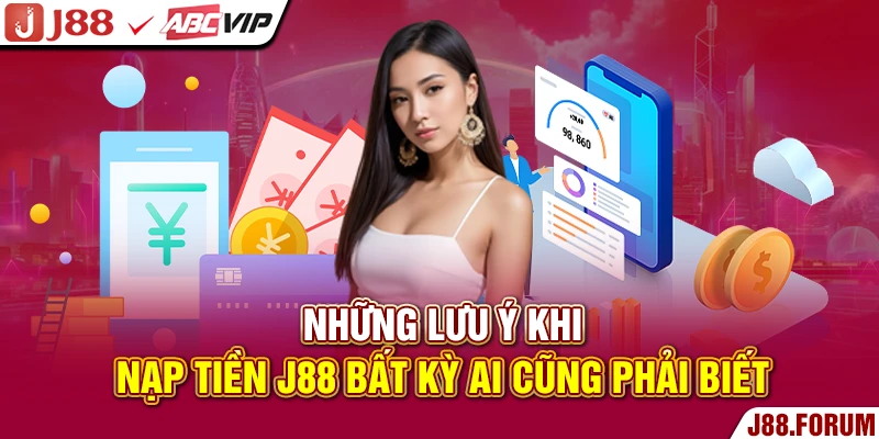 Nạp Tiền J88 - Quy Trình Thực Hiện Đơn Giản, Nhanh Chóng Những lưu ý khi nạp tiền J88 bất kỳ ai cũng phải biết