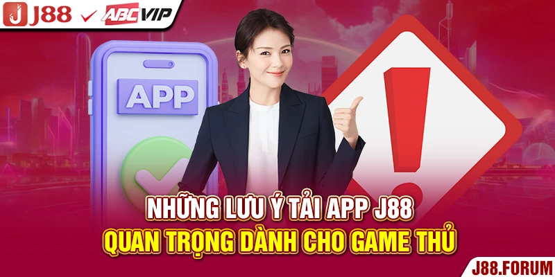 Tải App J88 - Cài Đặt Trên iOS Và Android Nhanh Chóng, An Toàn Những lưu ý tải app J88 quan trọng dành cho game thủ