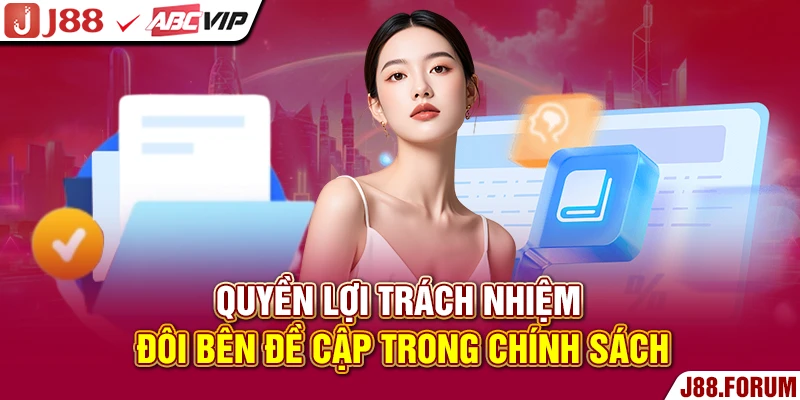 Điều Khoản Và Điều Kiện J88 - Tổng Hợp Quy Định Mới 2026 Quyền lợi trách nhiệm đôi bên đề cập trong chính sách