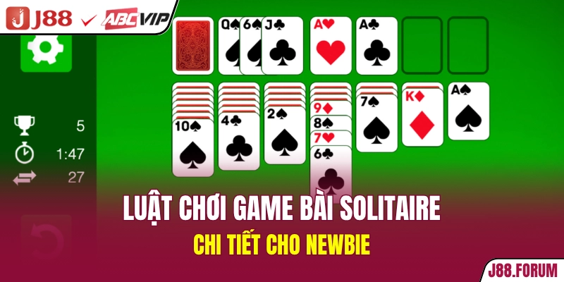 Luật chơi game bài Solitaire chi tiết cho newbie